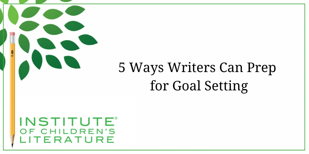 12-26-24 ICL BLOG - 5 Ways Writers Can Prep for Goal Setting NO DATE